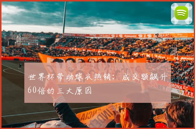 世界杯带动球衣热销：成交额飙升60倍的三大原因