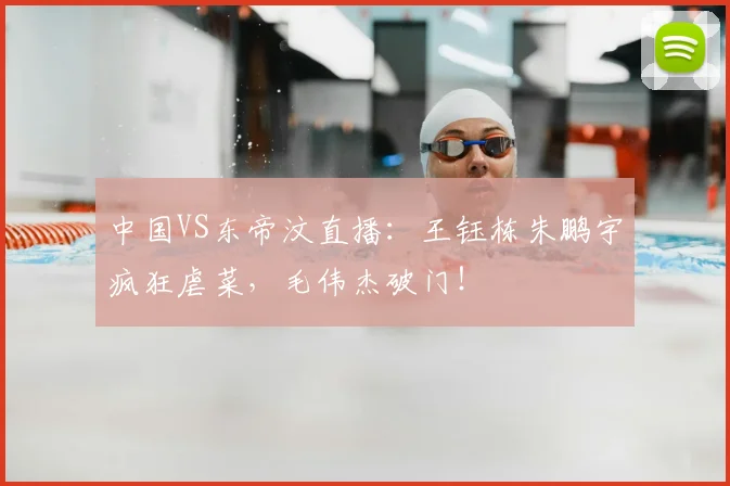 中国VS东帝汶直播：王钰栋朱鹏宇疯狂虐菜，毛伟杰破门！