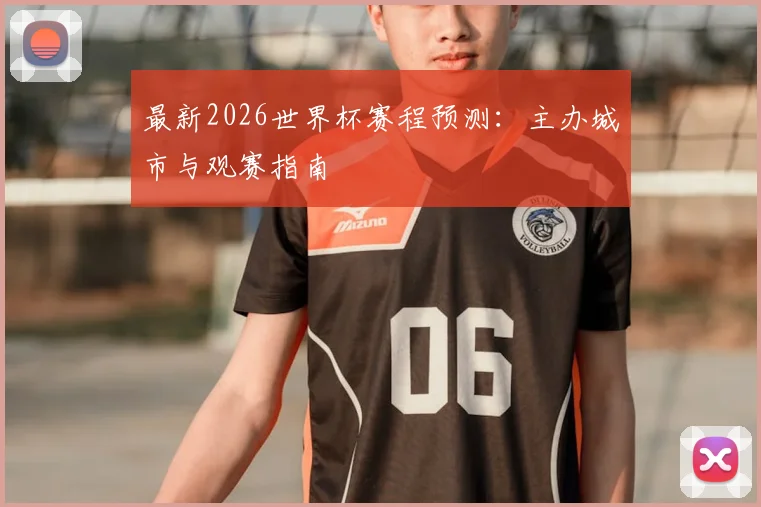 最新2026世界杯赛程预测：主办城市与观赛指南