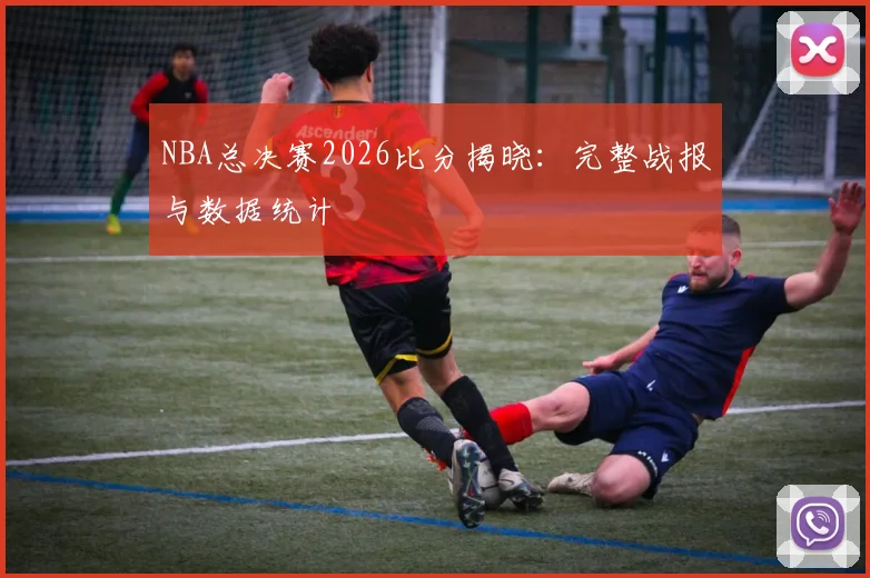 NBA总决赛2026比分揭晓：完整战报与数据统计